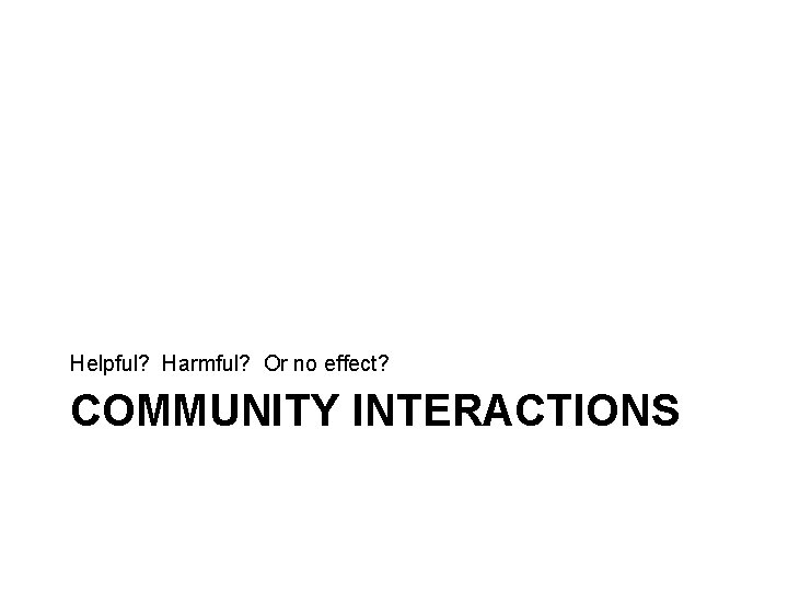 Helpful? Harmful? Or no effect? COMMUNITY INTERACTIONS 