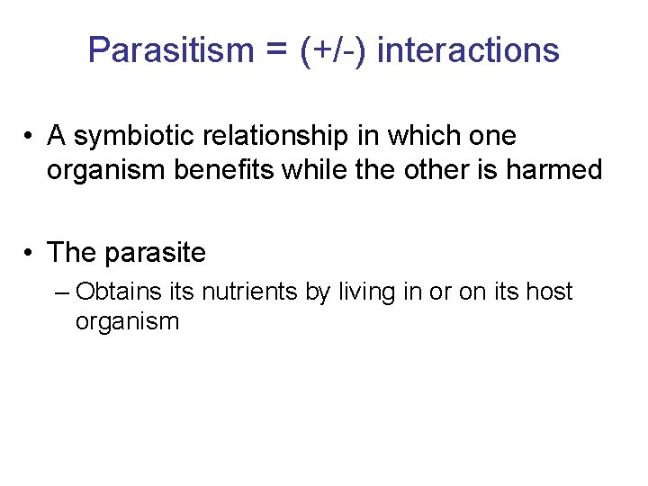 Parasitism = (+/-) interactions • A symbiotic relationship in which one organism benefits while