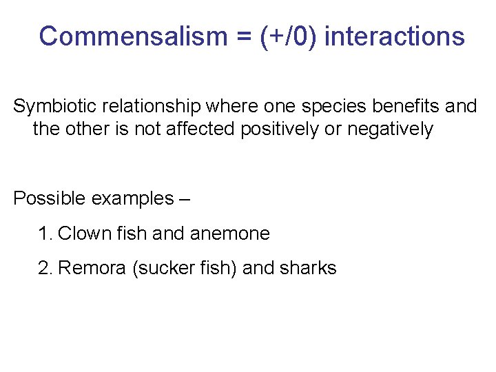 Commensalism = (+/0) interactions Symbiotic relationship where one species benefits and the other is