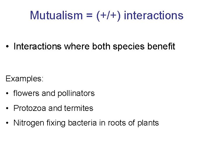 Mutualism = (+/+) interactions • Interactions where both species benefit Examples: • flowers and