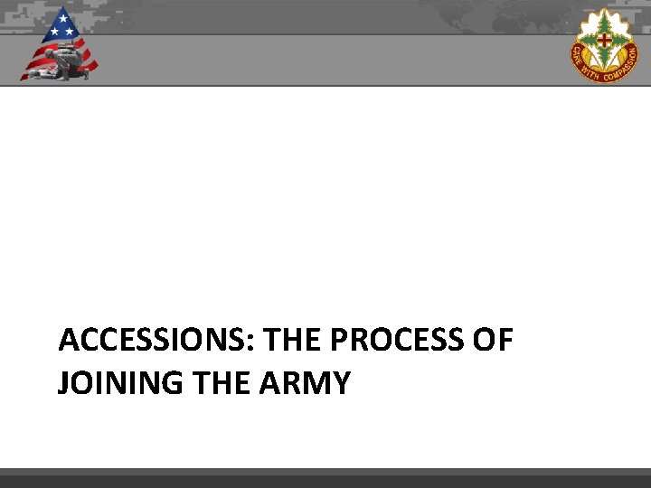 ACCESSIONS: THE PROCESS OF JOINING THE ARMY 