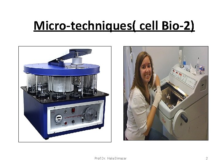 Micro-techniques( cell Bio-2) Prof. Dr. Hala Elmazar 2 