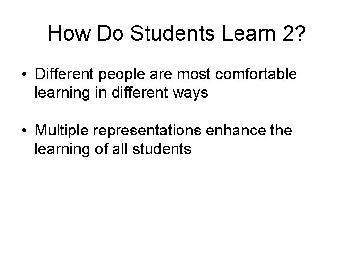 How Do Students Learn 2? • Different people are most comfortable learning in different