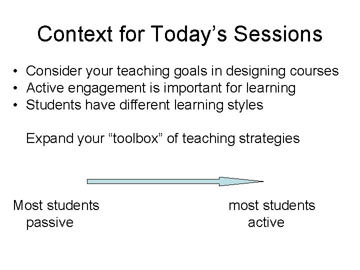 Context for Today’s Sessions • Consider your teaching goals in designing courses • Active