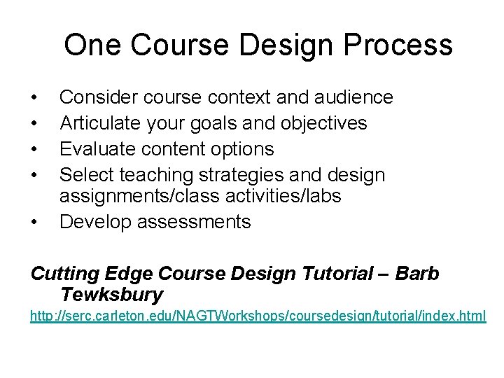 One Course Design Process • • • Consider course context and audience Articulate your