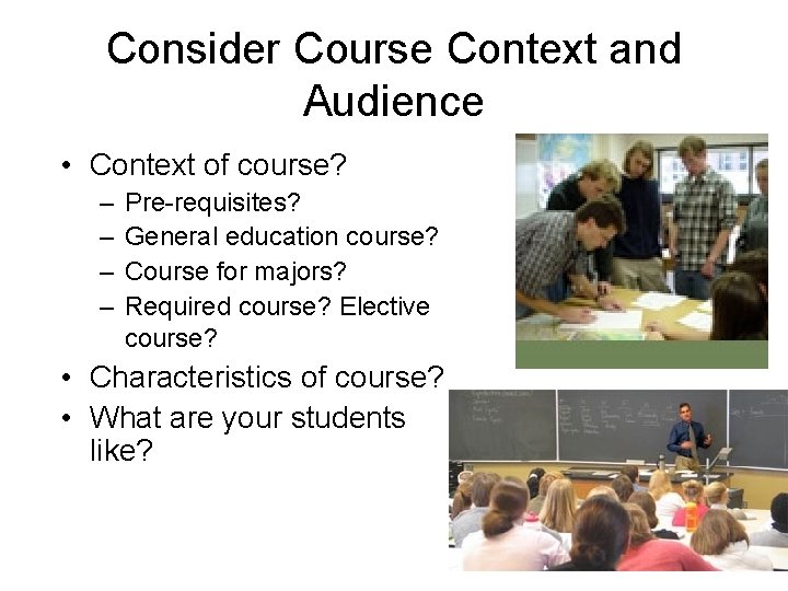 Consider Course Context and Audience • Context of course? – – Pre-requisites? General education