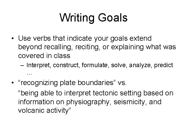 Writing Goals • Use verbs that indicate your goals extend beyond recalling, reciting, or