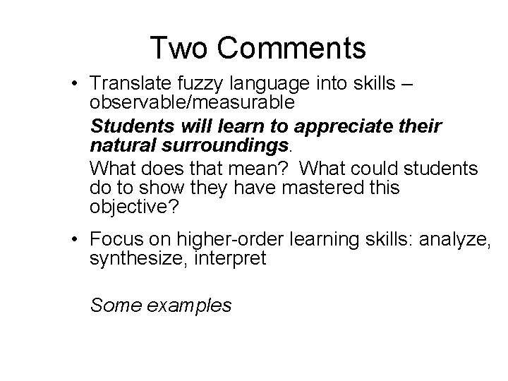 Two Comments • Translate fuzzy language into skills – observable/measurable Students will learn to