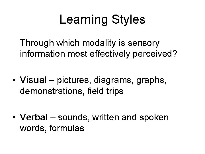 Learning Styles Through which modality is sensory information most effectively perceived? • Visual –