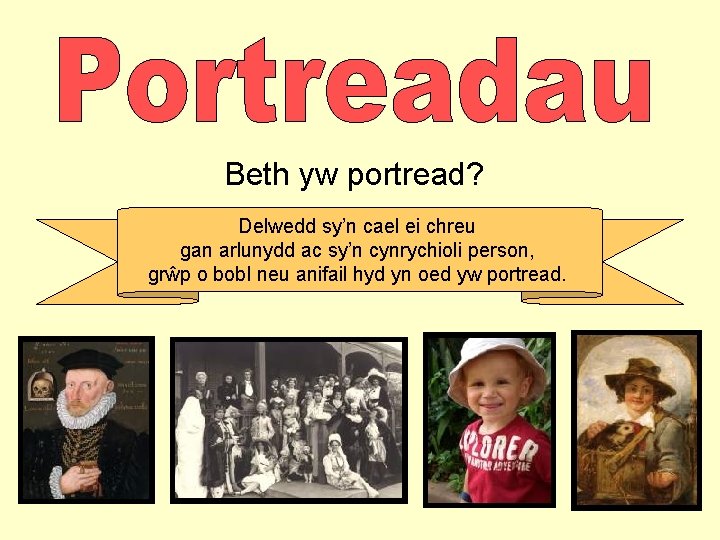 Beth yw portread? Delwedd sy’n cael ei chreu gan arlunydd ac sy’n cynrychioli person,