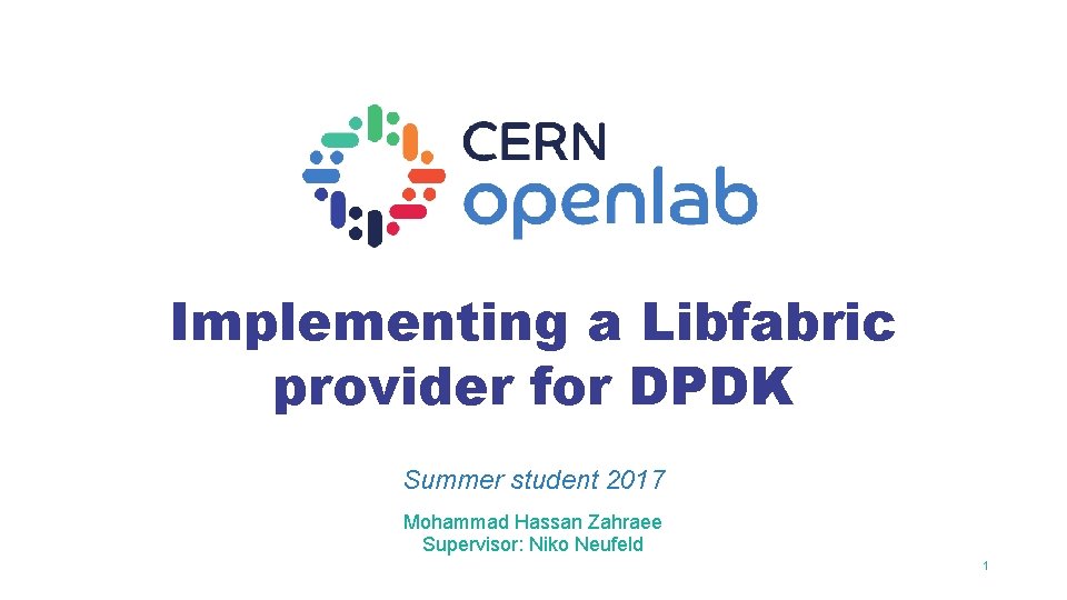Implementing a Libfabric provider for DPDK Summer student 2017 Mohammad Hassan Zahraee Supervisor: Niko