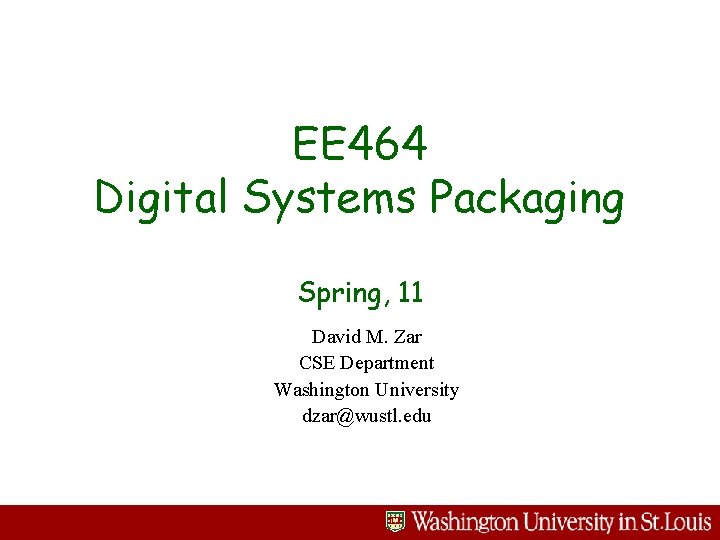 EE 464 Digital Systems Packaging Spring, 11 David M. Zar CSE Department Washington University