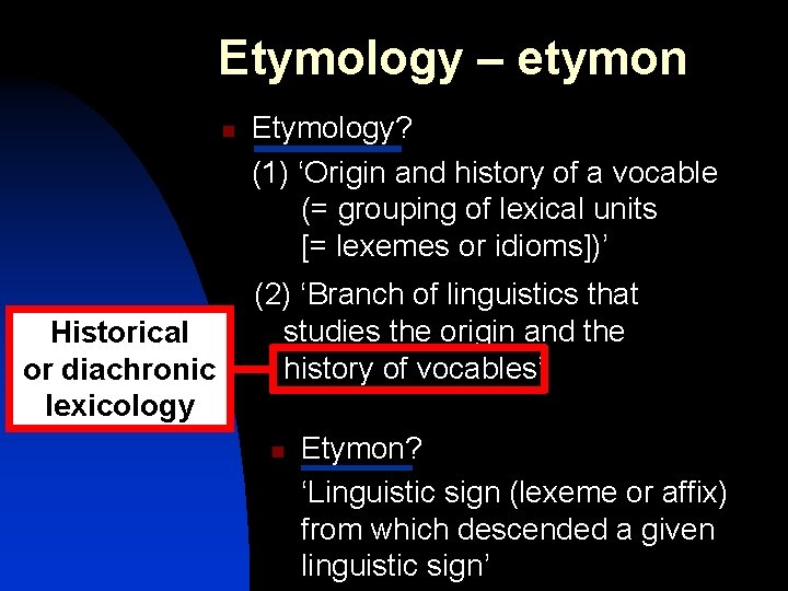 Etymology – etymon n Historical or diachronic lexicology Etymology? (1) ‘Origin and history of