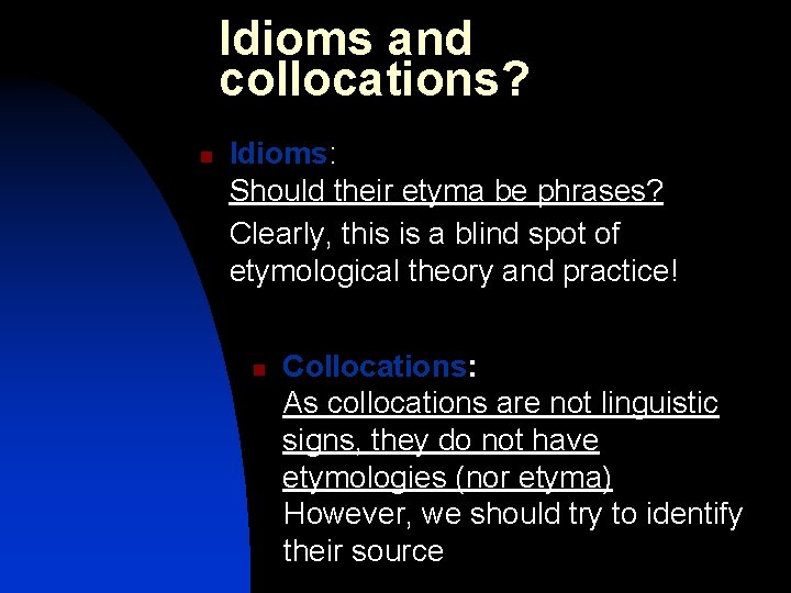 Idioms and collocations? n Idioms: Should their etyma be phrases? Clearly, this is a