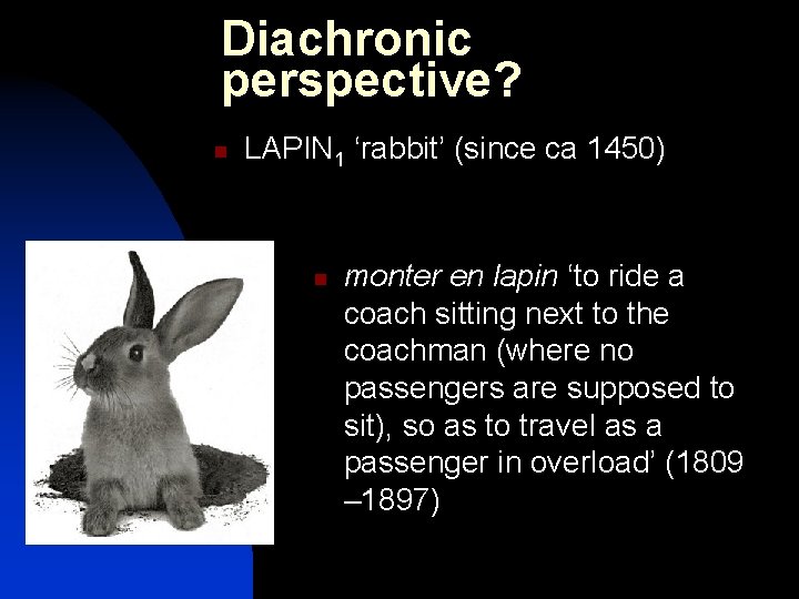 Diachronic perspective? n LAPIN 1 ‘rabbit’ (since ca 1450) n monter en lapin ‘to