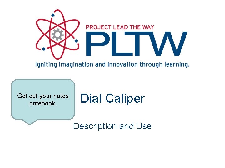 Get out your notes notebook. Dial Caliper Description and Use 