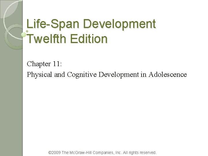 Life-Span Development Twelfth Edition Chapter 11: Physical and Cognitive Development in Adolescence © 2009