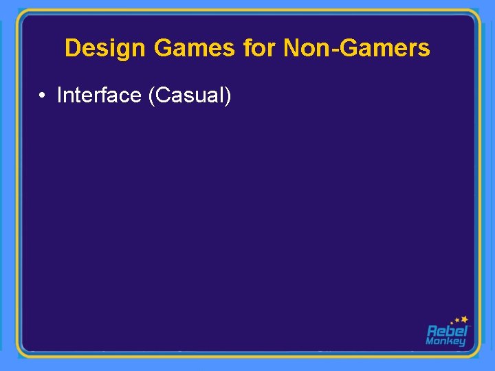 Design Games for Non-Gamers • Interface (Casual) 