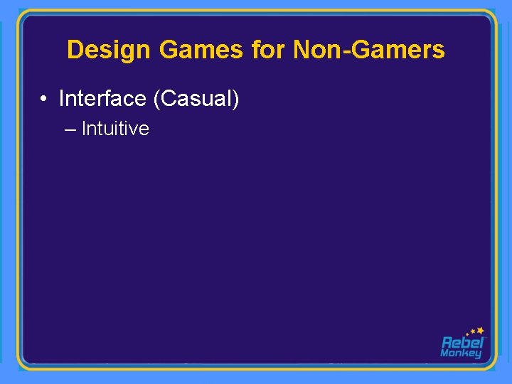 Design Games for Non-Gamers • Interface (Casual) – Intuitive 