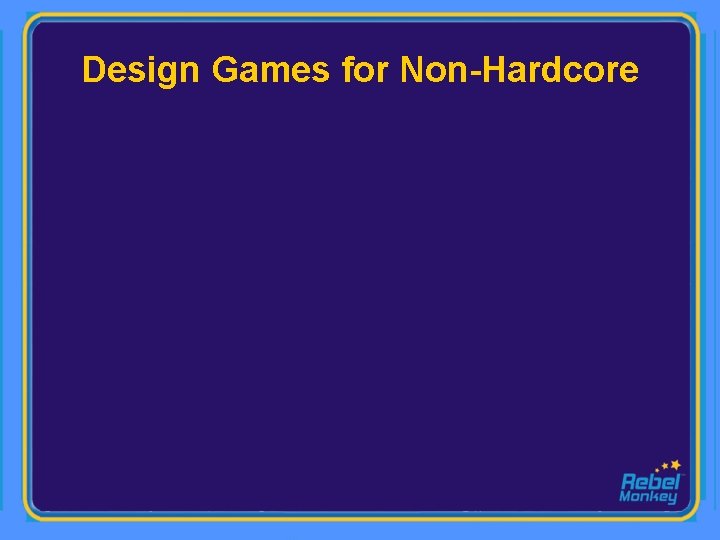 Design Games for Non-Hardcore 