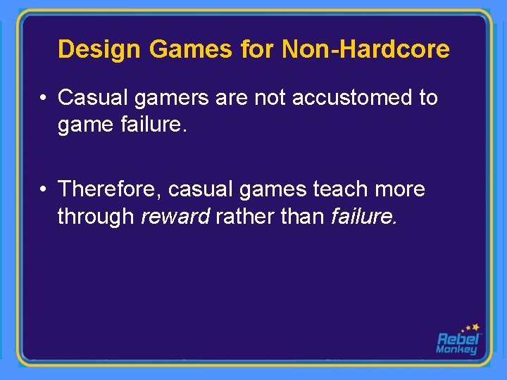 Design Games for Non-Hardcore • Casual gamers are not accustomed to game failure. •