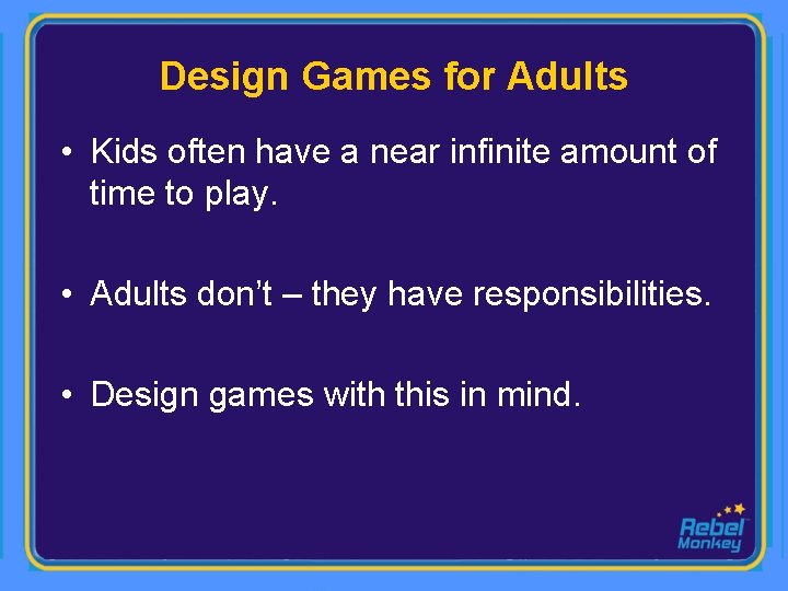 Design Games for Adults • Kids often have a near infinite amount of time