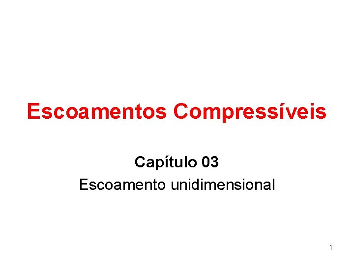 Escoamentos Compressíveis Capítulo 03 Escoamento unidimensional 1 