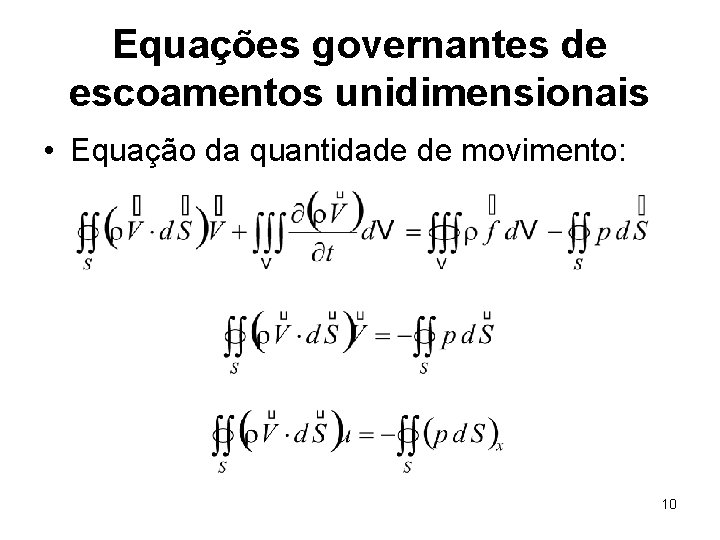 Equações governantes de escoamentos unidimensionais • Equação da quantidade de movimento: 10 