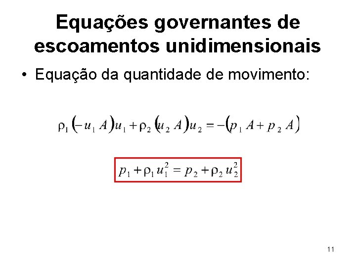 Equações governantes de escoamentos unidimensionais • Equação da quantidade de movimento: 11 