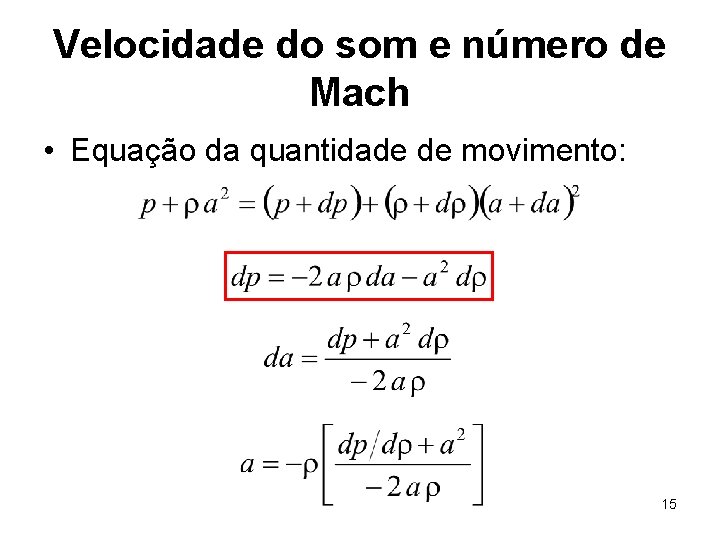 Velocidade do som e número de Mach • Equação da quantidade de movimento: 15