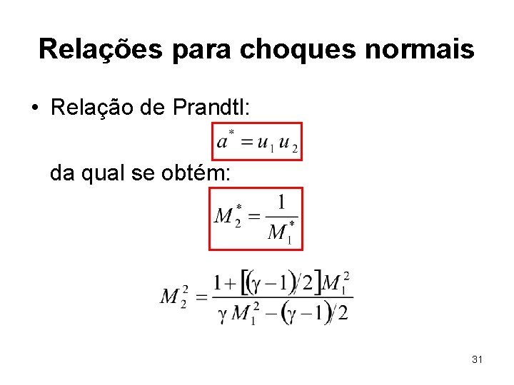 Relações para choques normais • Relação de Prandtl: da qual se obtém: 31 