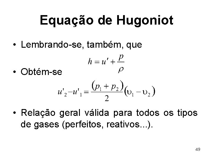 Equação de Hugoniot • Lembrando-se, também, que • Obtém-se • Relação geral válida para