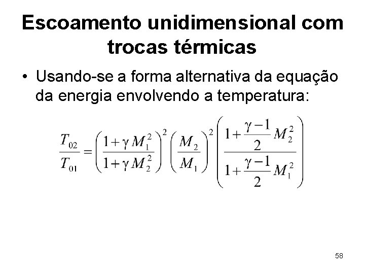 Escoamento unidimensional com trocas térmicas • Usando-se a forma alternativa da equação da energia