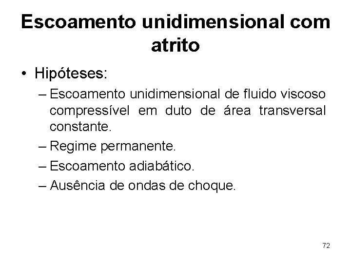 Escoamento unidimensional com atrito • Hipóteses: – Escoamento unidimensional de fluido viscoso compressível em