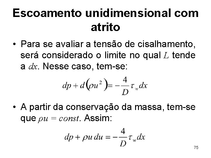 Escoamento unidimensional com atrito • Para se avaliar a tensão de cisalhamento, será considerado