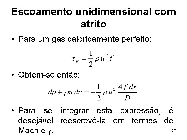 Escoamento unidimensional com atrito • Para um gás caloricamente perfeito: • Obtém-se então: •