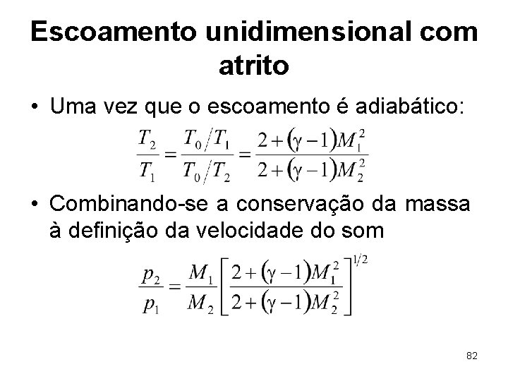 Escoamento unidimensional com atrito • Uma vez que o escoamento é adiabático: • Combinando-se