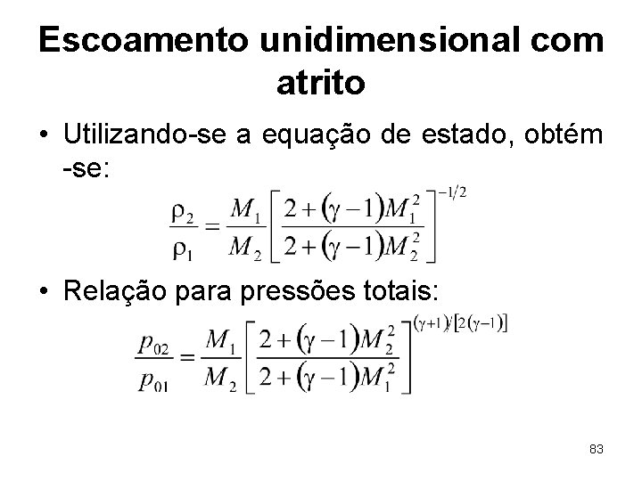 Escoamento unidimensional com atrito • Utilizando-se a equação de estado, obtém -se: • Relação