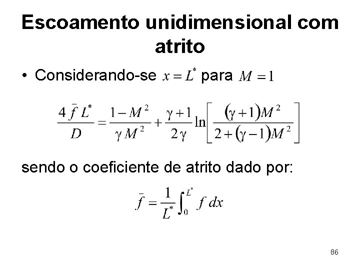 Escoamento unidimensional com atrito • Considerando-se para sendo o coeficiente de atrito dado por: