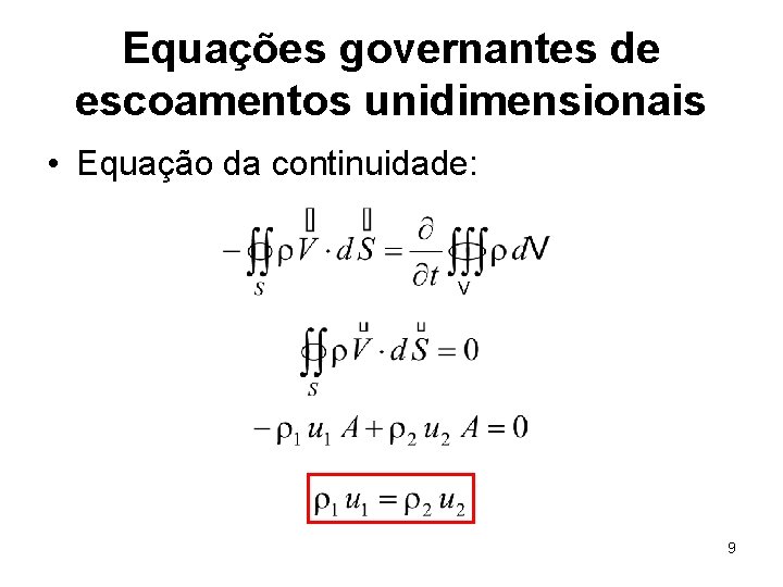 Equações governantes de escoamentos unidimensionais • Equação da continuidade: 9 