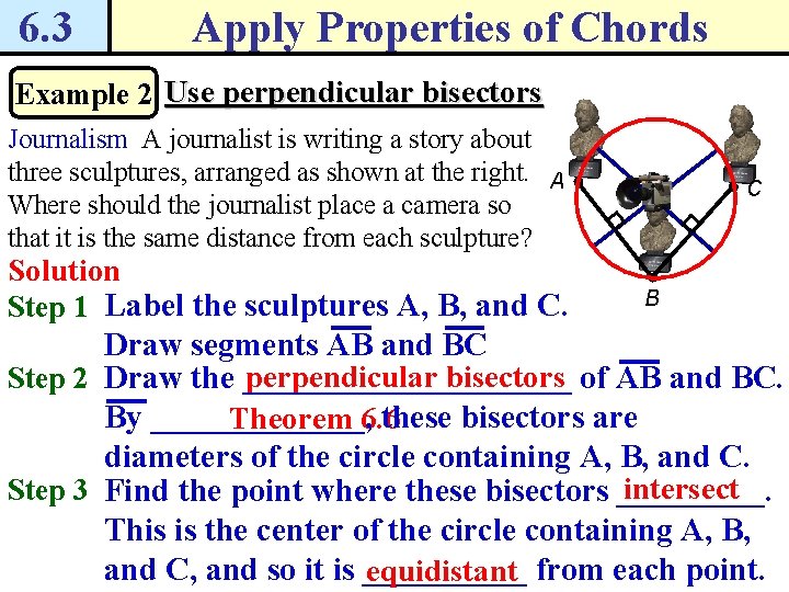 6. 3 Apply Properties of Chords Example 2 Use perpendicular bisectors Journalism A journalist