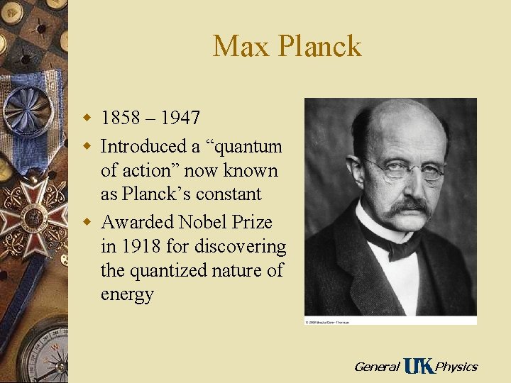 Max Planck w 1858 – 1947 w Introduced a “quantum of action” now known