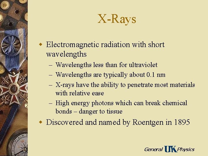 X-Rays w Electromagnetic radiation with short wavelengths – Wavelengths less than for ultraviolet –