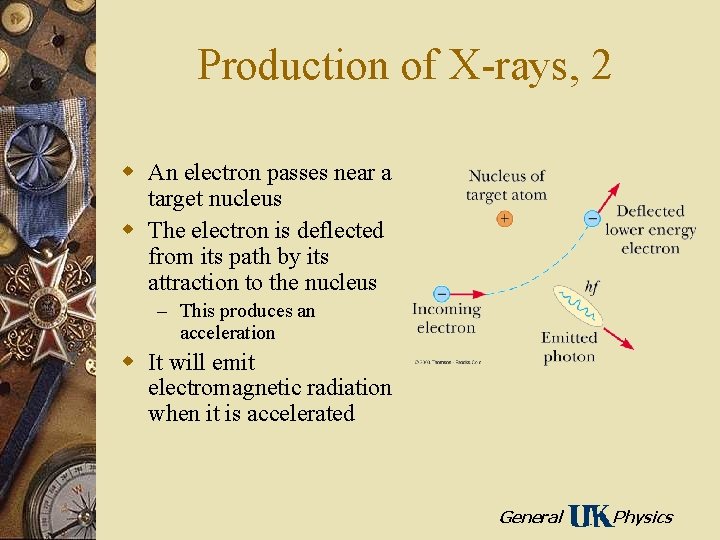 Production of X-rays, 2 w An electron passes near a target nucleus w The