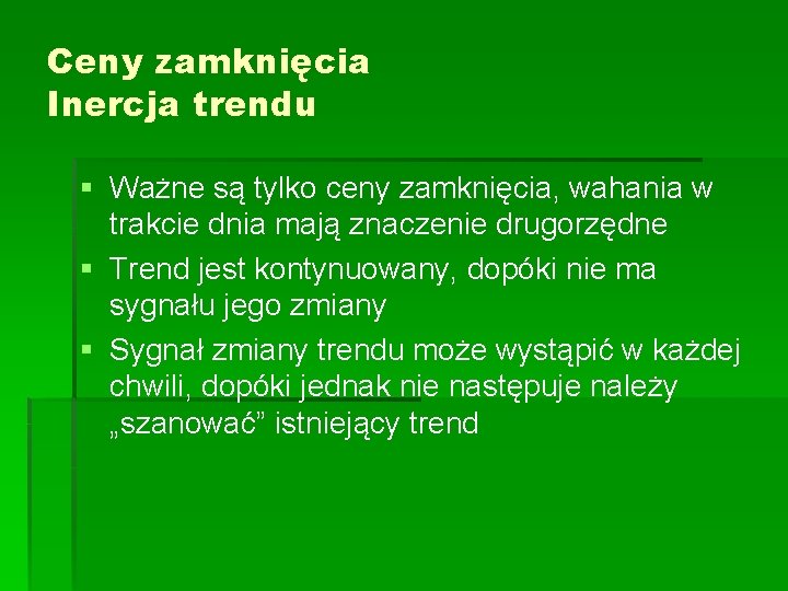 Ceny zamknięcia Inercja trendu § Ważne są tylko ceny zamknięcia, wahania w trakcie dnia