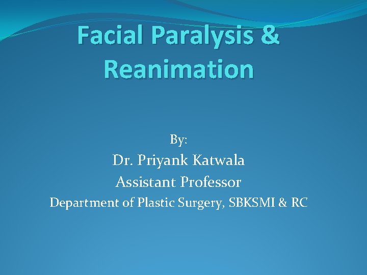 Facial Paralysis & Reanimation By: Dr. Priyank Katwala Assistant Professor Department of Plastic Surgery,