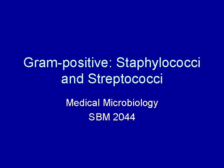 Gram-positive: Staphylococci and Streptococci Medical Microbiology SBM 2044 