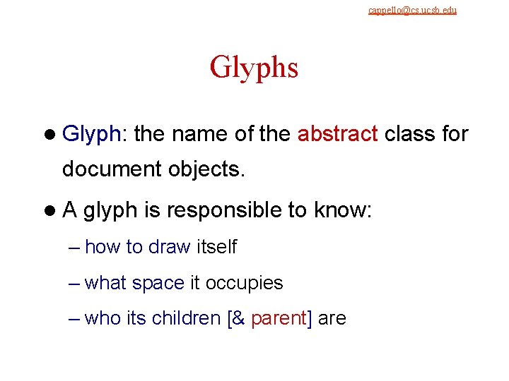 cappello@cs. ucsb. edu 9/4/2021 Glyphs l Glyph: the name of the abstract class for cappello@cs. ucsb. edu 9/4/2021 Glyphs l Glyph: the name of the abstract class for