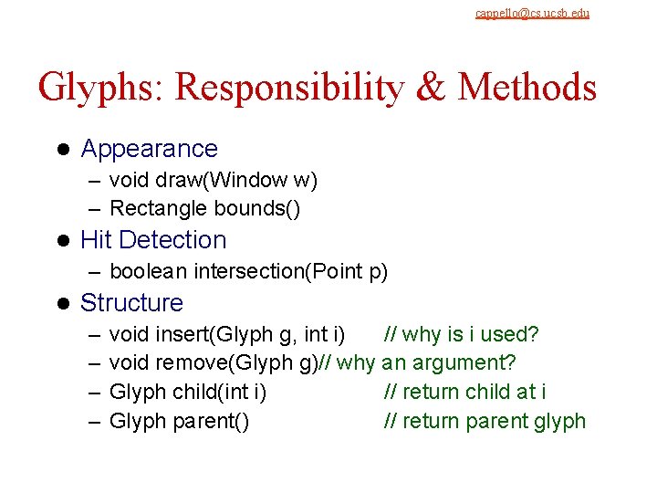 cappello@cs. ucsb. edu 9/4/2021 Glyphs: Responsibility & Methods l Appearance – void draw(Window w) cappello@cs. ucsb. edu 9/4/2021 Glyphs: Responsibility & Methods l Appearance – void draw(Window w)