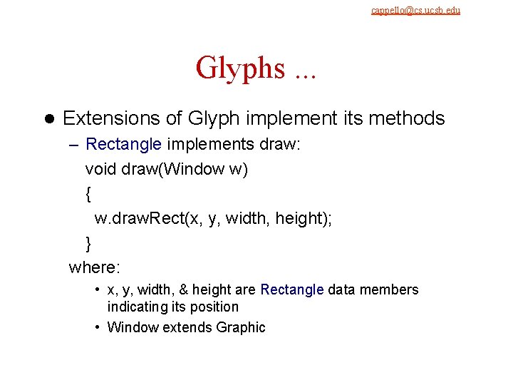 cappello@cs. ucsb. edu 9/4/2021 Glyphs. . . l Extensions of Glyph implement its methods cappello@cs. ucsb. edu 9/4/2021 Glyphs. . . l Extensions of Glyph implement its methods